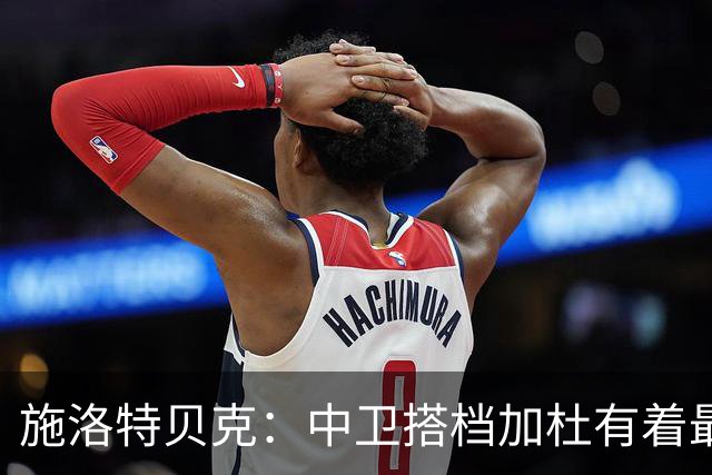 施洛特贝克：中卫搭档加杜有着最高级别表现，多特新赛季大有可为