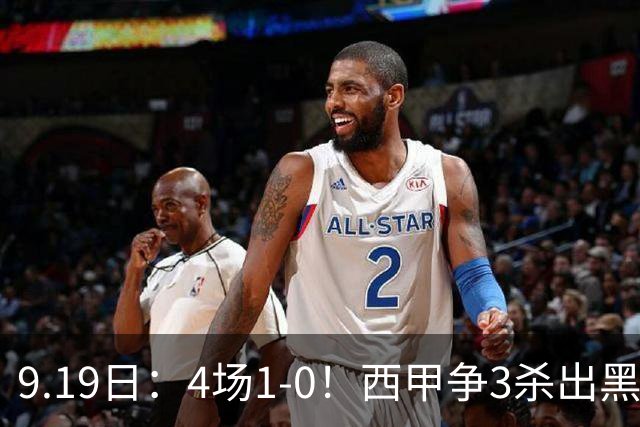 9.19日：4场1-0！西甲争3杀出黑马，15分紧咬巴萨皇马，豪门弃将组队，6场狂揽5胜